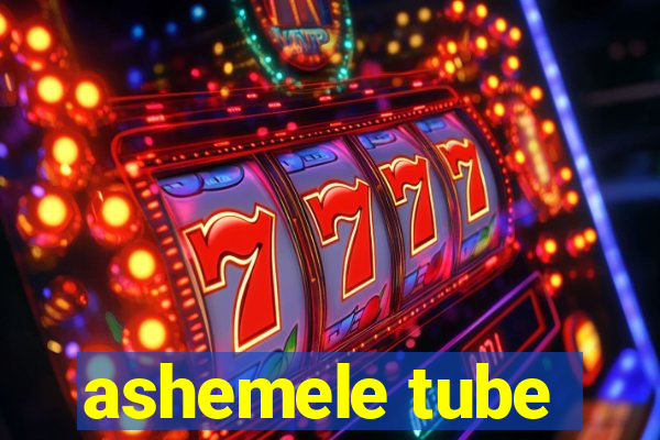 ashemele tube